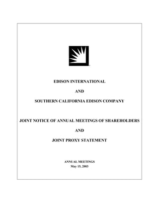 EDISON INTERNATIONAL

                      AND

     SOUTHERN CALIFORNIA EDISON COMPANY



JOINT NOTICE OF ANNUAL MEETINGS OF SHAREHOLDERS

                      AND

            JOINT PROXY STATEMENT




                 ANNUAL MEETINGS
                    May 15, 2003
 