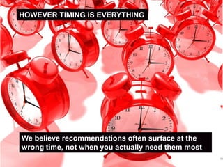 HOWEVER TIMING IS EVERYTHING




We believe recommendations often surface at the
wrong time, not when you actually need them most
                                                                           38
                                     Google Confidential and Proprietary
 