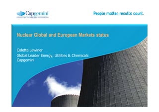 Nuclear Global and European Markets status

Colette Lewiner
Global Leader Energy, Utilities & Chemicals
Capgemini
 