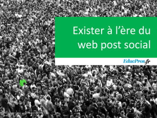 Exister à l’ère du
                                                                 web post social




Photo by James Cridland, used under Creative Commons licence.
 
