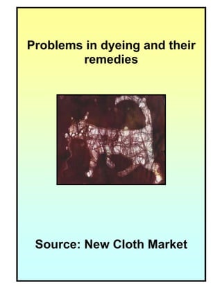 Problems in dyeing and their
        remedies




 Source: New Cloth Market
 