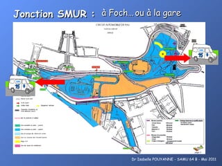 Jonction SMUR : Dr Isabelle POUYANNE - SAMU 64 B - Mai 2011 à Foch… ou à la gare 