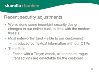 Recent security adjustments
• We’ve done some important security design
  changes to our online bank to deal with the mode...