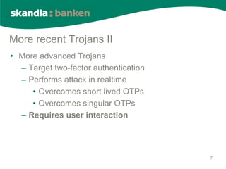 More recent Trojans II
• More advanced Trojans
  – Target two-factor authentication
  – Performs attack in realtime
     •...
