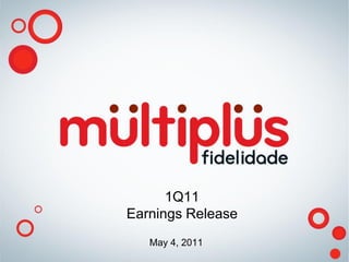 1Q11
Earnings Release
   May 4, 2011
 