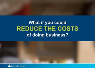 What if you could
REDUCE THE COSTS
  of doing business?




                       17
 