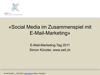 «Social Media im Zusammenspiel mit E-Mail-Marketing» E-Mail-Marketing-Tag 2011 Simon Künzler, www.xeit.ch 