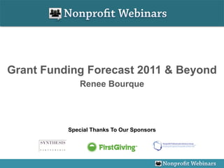 Grant Funding Forecast 2011 & Beyond
             Renee Bourque




          Special Thanks To Our Sponsors
 