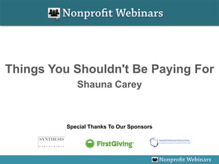 Things You Shouldn't Be Paying For
             Shauna Carey



          Special Thanks To Our Sponsors
 