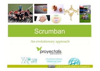 Scrumban
An evolutionary approach




                © 2010 Proyectalis Gestión de Proyectos S.L.
 