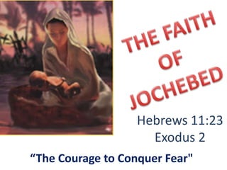 “The Courage to Conquer Fear"
Hebrews 11:23
Exodus 2
 