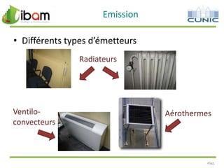 Emission
• Différents types d’émetteurs
Radiateurs

Ventiloconvecteurs

Aérothermes

4545

 