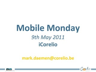 Mobile Monday 9th May 2011 iCorelio [email_address] 