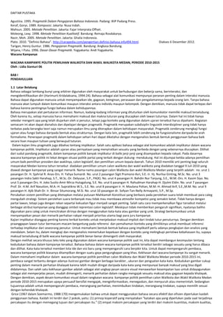 DAFTAR PUSTAKA
Agustina. 1995. Pragmatik Dalam Pengajaran Bahasa Indonesia. Padang: IKIP Padang Press.
Keraf, Gorys. 1989. Komposisi. Jakarta: Nusa Indah.
Mahsun. 2005. Metode Penelitian. Jakarta: Fajar Interprata Offset.
Moleong, Lexy. 1998. Metode Penelitian Kualitatif. Bandung: Remaja Rosdakarya.
Nazir, Moh. 2005. Metode Penelitian. Jakarta: Ghalia Indonesia.
Plato. 2010. “Definisi Bahasa”. http://carapedia.com/pengertian.definisi.bahasa.info494.html.
Tarigan, Henry Guntur. 1986. Pengajaran Pragmatik. Bandung: Angkasa Bandung.
Wijana, I Putu. 1996. Dasar-Dasar Pragmatik. Yogyakarta: Andi Yogyakarta.
Wacana Kampanye

Diakses 6 Desember 2012.

WACANA KAMPANYE POLITIK PEMILIHAN WALIKOTA DAN WAKIL WALIKOTA MEDAN, PERIODE 2010-2015
Oleh : Lidia Sianturi 06
BAB I
PENDAHULUAN
1.1 Latar Belakang
Bahasa sebagai lambang bunyi yang arbitrer digunakan oleh masyarakat untuk berhubungan dan bekerja sama, berinteraksi, dan
mengidentifikasikan diri (Harimurti Kridalaksana, 1994:24). Bahasa sebagai alat komunikasi mempunyai peranan penting dalam interaksi manusia.
Bahasa dapat digunakan manusia untuk menyampaikan ide, gagasan, keinginan, perasaaan dan pengalamannya kepada orang lain. Tanpa bahasa
manusia akan lumpuh dalam komunikasi maupun interaksi antara individu maupun kelompok. Dengan demikian, manusia tidak dapat terlepas dari
bahasa karena pentingnya fungsi bahasa dalam kehidupannya.
Bahasa merupakan alat pertukaran informasi. Namun, kadang-kadang informasi yang dituturkan oleh komunikator memiliki maksud terselubung.
Oleh karena itu, setiap manusia harus memahami maksud dan makna tuturan yang diucapkan oleh lawan tuturnya. Dalam hal ini tidak hanya
sekedar mengerti apa yang telah diujarkan oleh si penutur, tetapi juga konteks yang digunakan dalam ujaran tersebut harus dipahami. Kegiatan
semacam ini akan dapat dianalisis dan dipelajari dengan pragmatik. Pragmatik merupakan subdisiplin linguistik interdisipliner yang tidak hanya
terbatas pada kerangka teori saja namun merupakan ilmu yang diterapkan dalam kehidupan masyarakat. Pragmatik cenderung mengkaji fungsi
ujaran atau fungsi bahasa daripada bentuk atau strukturnya. Dengan kata lain, pragmatik lebih cenderung ke fungsionalisme daripada ke arah
formalisme. Penerapan pragmatik dalam kehidupan sehari-hari dapat diketahui dengan menganalisis bentuk-bentuk penggunaan bahasa baik
secara lisan maupun tulisan yang berwujud tuturan.
Dalam kajian ilmu pragmatik juga dibahas tentang implikatur. Salah satu aplikasi bahasa sebagai alat komunikasi adalah implikatur dalam wacana
kampanye politik. Implikatur adalah ujaran atau pernyataan yang menyiratkan sesuatu yang berbeda dengan yang sebenarnya diucapkan. Dilihat
dari sudut pandang pragmatik, dalam kampanye politik banyak implikatur di balik janji-janji yang disampaikan kepada rakyat. Pada dasarnya
wacana kampanye politik ini lekat dengan situasi politik partai yang terkait dengan dukung- mendukung. Hal ini dijumpai ketika adanya pemilihan
umum baik pemilihan presiden dan wakilnya, calon legislatif, dan pemilihan umum kepala daerah. Tahun 2010 memiliki arti penting bagi seluruh
masyarakat Medan karena tahun tersebut diadakan pemilihan umum calon walikota dan wakil walikota yang diadakan tanggal 9 Juli 2010 yang
diawali dengan kampanye yang sangat menarik. Nama-nama pasangan calon Walikota dan wakil Walikota Medan yang terpilih adalah: no. urut 1
pasangan Dr. H. Sjahrial R. Anas-Drs. H. Yahya Sumardi. No. urut 2 pasangan Sigit Pramono Asri, S.E.-Ir. Hj. Nurlisa Ginting, M.Sc. No. urut 3
pasangan Indra Sakti Harahap, S.T., M.Sc.-Dr. Delyuzar, S.P., PA(K). No. urut 4 pasangan H. Bahdin Nur Tanjung, S.E., M.M.-Drs. H. Kasim Siyo. No.
urut 5 pasangan Drs. H. Joko Susilo-Amir Mirza Hutagalung, S.E. No. urut 6 pasangan H. Rahudman Harahap-H. Djulmi Eldin. No. urut 7 pasangan
Prof. Dr. H.M. Arif Nasution, M.A.-H. Supratikno W.S., S.E. No. urut 8 pasangan Ir. H. Maulana Pohan, M.M.-H. Ahmad Arif, S.E.,M.M. No. urut 9
pasangan H. Ajib Shah-Dr. Ir. Binsar Situmorang, M.Si. No. urut 10 pasangan dr. Sofyan Tan-Nelly Armayanti, S.P., M.Sp.
Perubahan sistem pemilihan yang ditetapkan melalui putusan Mahkamah Konstitusi yang berbasis pada perolehan suara telah membuat para caleg
mengubah strategi. Sistem perolehan suara terbanyak mau tidak mau membawa atmosfer kompetisi yang semakin ketat. Tidak hanya dengan
partai lawan, tetapi juga dengan rekan separtai kekuatan figur menjadi sangat penting. Salah satu cara memperkenalkan figur tersebut melalui
berbagai atribut kampanye yang dianggap simbol reprentasi calon legislatif. Meskipun tidak memberikan pengaruh signifikan, nyatanya baliho
digunakan para caleg untuk mencitrakan dirinya dengan menggunakan kata-kata atau gambar yang unik. Strategi berkomunikasi untuk
menyampaikan pesan dan menarik perhatian rakyat menjadi prioritas utama bagi para juru kampanye.
Kajian implikatur dianggap penting karena terikat konteks untuk menjelaskan maksud implisit dari tindak tutur penuturnya. Dengan demikian
praanggapan lawan tutur bermacam-macam bergantung pada referensi dan pemahaman konteks yang dimilikinya untuk membuat inferensi
terhadap implikatur dari seseorang penutur. Untuk memahami bentuk-bentuk bahasa yang implikatif perlu adanya pengkajian dan analisis yang
mendalam. Selain itu, dalam mengkaji dan menganalisis memerlukan kepekaan dengan konteks yang melingkupi peristiwa kebahasaan itu, supaya
maksud terselubung di balik wacana kampanye politik benar-benar dimengerti oleh masyarakat.
Dengan melihat secara khusus teks-teks yang digunakan dalam wacana kampanye politik saat ini, kita dapat membangun kesimpulan tentang
kedudukan bahasa dalam kampanye tersebut. Bahasa-bahasa dalam wacana kampanye politik tersebut berdiri sebagai sesuatu yang harus dibaca
dan dilihat. Kata-kata tersebut memberi kita ide dan visi baru yang mempengaruhi cara berpikir kita. Untuk dapat mempengaruhi pembaca,
wacana kampanye politik biasanya ditampilkan dengan suatu gaya pengungkapan yang khas. Kekhasan dari wacana kampanye itu sangat menarik.
Dalam memahami implikatur dalam wacana kampanye politik pemilihan calon Walikota dan Wakil Walikota Medan periode 2010-2015 ini,
pembaca sangat terbantu dengan adanya ilustrasi gambar dengan berbagai karakter , ukuran dan penguatan kata-kata. Kedudukan gambar cukup
penting dalam menarik perhatian khalayak karena lebih mudah diingat daripada kata-kata yang mempunyai banyak maksud yang bisa digali
didalamnya. Dan salah satu kekhasan gambar adalah sebagai alat ungkap pesan secara visual menawarkan kesempatan luas untuk didayagunakan
sebagai alat memperjelas pesan, mudah dimengerti, menarik perhatian dalam rangka mengajak sesuatu maksud atau gagasan kepada khalayak.
Dengan demikian, aspek desain komunikasi visual dalam rangkaian wacana kampanye politik pemilihan calon Walikota dan Wakil Walikota Medan
periode 2010-2015 merupakan upaya persuasif bersifat mengajak, menginformasikan, menegaskan, dan menyuruh atau memerintah. Sedangkan
tujuannya adalah untuk mempengaruhi pembaca, merangsang perhatian, menimbulkan tindakan, merangsang tindakan, supaya memilih sesuai
dengan kehendak khalayak.
Grice (1967 dalam Soemarmo, 1988:170) mengemukakan bahwa untuk dapat menggunakan bahasa secara efektif dan efisien diperlukan kaidah
penggunaan bahasa. Kaidah ini terdiri dari 2 pokok, yaitu: (1) prinsip koperatif yang menyatakan “katakan apa yang diperlukan pada saat terjadinya
percakapan itu dengan memegang tujuan dari percakapan itu.” (2) empat maksim percakapan yang terdiri dari maksim kuantitas, maksim kualitas,

 