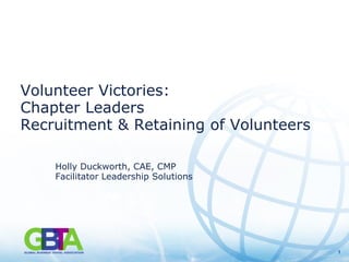 11
Volunteer Victories:
Chapter Leaders
Recruitment & Retaining of Volunteers
Holly Duckworth, CAE, CMP
Facilitator Leadership Solutions
 