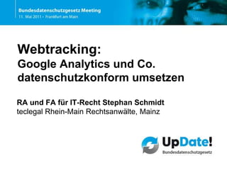 Webtracking:Google Analytics und Co. datenschutzkonform umsetzen RA und FA für IT-Recht Stephan Schmidt teclegal Rhein-Main Rechtsanwälte, Mainz 
