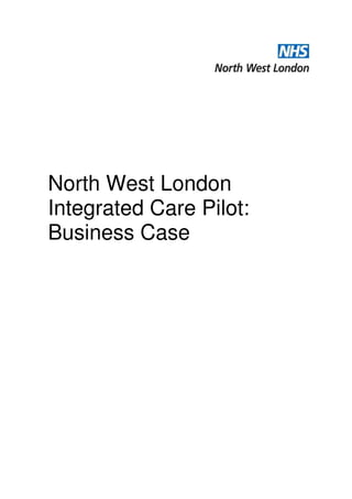 North West London
Integrated Care Pilot:
Business Case
 