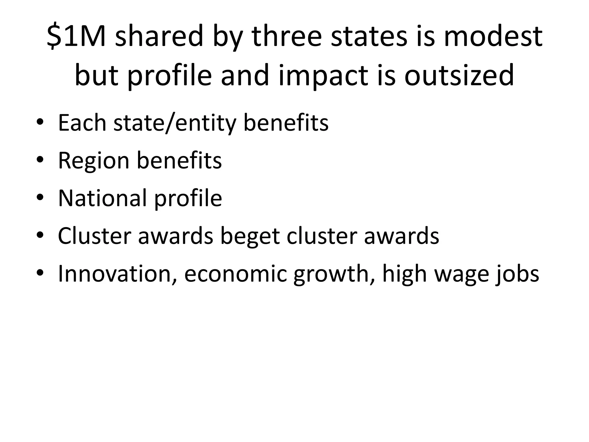 $1M shared by three states is modest
but profile and impact is outsized
• Each state/entity benefits
• Region benefits
• National profile
• Cluster awards beget cluster awards
• Innovation, economic growth, high wage jobs
 