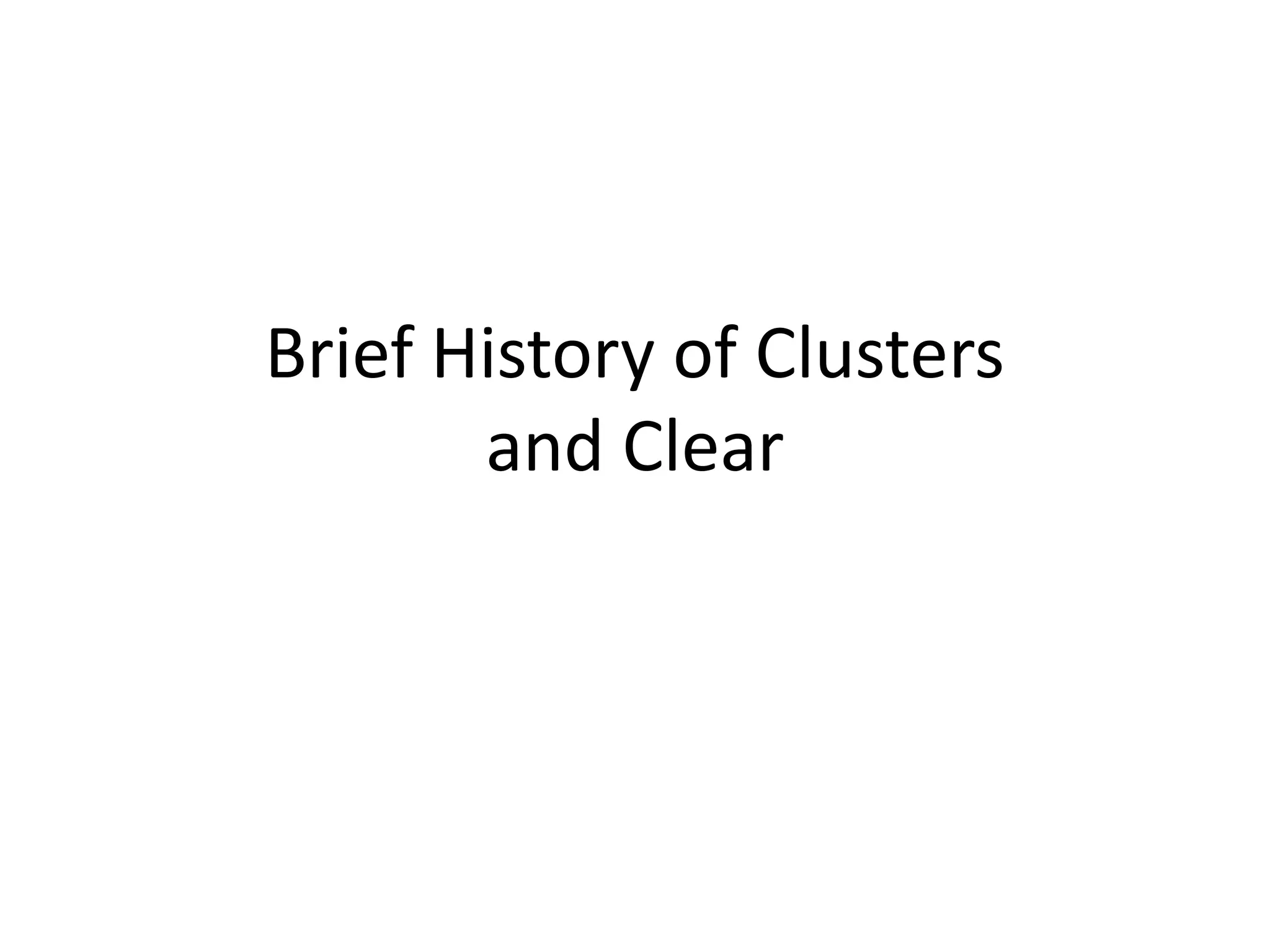 Brief History of Clusters
and Clear
 