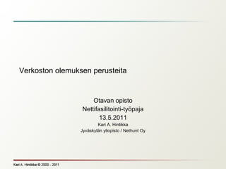 Verkoston olemuksen perusteita Otavan opisto Nettifasilitointi-työpaja 13.5.2011 Kari A. Hintikka Jyväskylän yliopisto / Nethunt Oy 