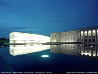 Retreat, Rural Iowa Bloch Building – Nelson-Atkins Museum of Art – Kansas City, Missouri  in partnership with Steven Holl Associates 