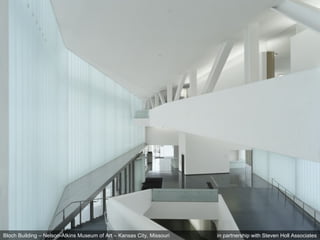 Bloch Building – Nelson-Atkins Museum of Art – Kansas City, Missouri  in partnership with Steven Holl Associates 