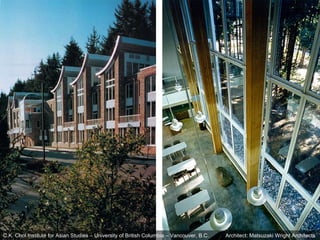 C.K. Choi Institute for Asian Studies – University of British Columbia – Vancouver, B.C. Architect: Matsuzaki Wright Architects  