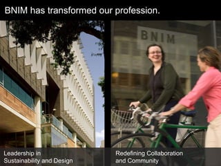 BNIM has transformed our profession. Redefining Collaboration  and Community Leadership in  Sustainability and Design 