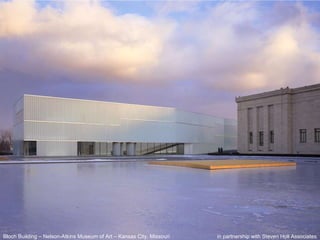 Bloch Building – Nelson-Atkins Museum of Art – Kansas City, Missouri in partnership with Steven Holl Associates 