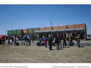 5.4.7 Arts Center – Greensburg, Kansas Designed and built by Studio 804 – University of Kansas 