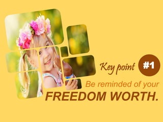 Be reminded of your
FREEDOM WORTH.
#1Key point
 