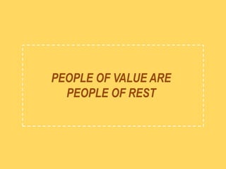 PEOPLE OF VALUE ARE
PEOPLE OF REST
 