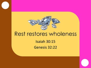 Rest restores wholeness
Isaiah 30:15
Genesis 32:22
 