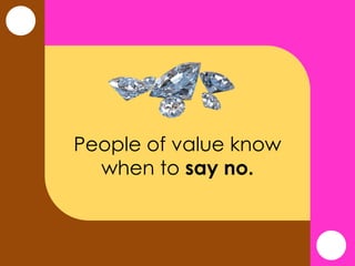 People of value know
when to say no.
 