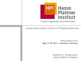 License-based Access Control in EPCglobal Networks RFID Systech 2011 May 17-18, 2011 – Dresden, Germany Matthieu-P. SchapranowHasso Plattner Institute 