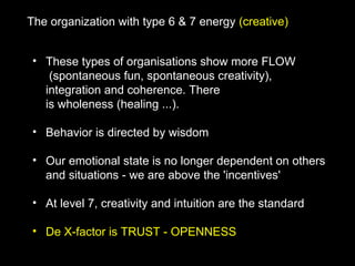 The organization with type 6 & 7 energy  (creative) <ul><li>These types of organisations show more FLOW  (spontaneous fun,...