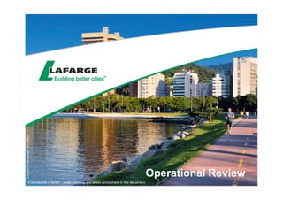 Operational Review 
Copyright © LibraryLafarge - Ignus Gerber 
Everyday life in Brazil - urban planning and street atmosphere in Rio de Janeiro 
 