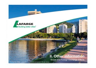 II. Other information 
Scope and Foreign Exchange Effects 
Copyright © LibraryLafarge - Ignus Gerber 
Everyday life in Brazil - urban planning and street atmosphere in Rio de Janeiro 
 