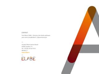 14 place Marie-Jeanne Bassot
92300 Levallois / Fr
Tél. +33 (0)1 45 63 74 52
@elabe_fr
www.elabe.fr
Yves-Marie CANN – Directeur des études politiques
yves-marie.cann@elabe.fr / @yvesmariecann
CONTACT
 