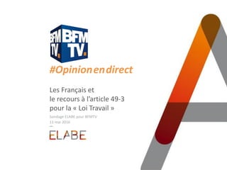 #Opinion.en.direct
Les Français et
le recours à l’article 49-3
pour la « Loi Travail »
Sondage ELABE pour BFMTV
11 mai 2016
 