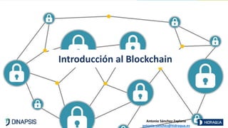 Introducción al Blockchain
Antonio Sánchez Zaplana
antonio.sanchez@hidraqua.es
 