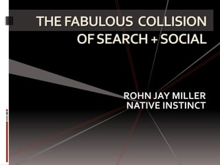 THE FABULOUS  COLLISION  OF SEARCH + SOCIAL  ROHN JAY MILLER NATIVE INSTINCT 
