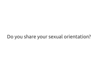 Do you share your sexual orientation?
 
