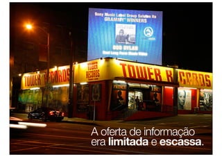 A oferta de informação
era limitada e escassa.
 