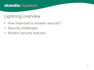 Lightning overview
• How important is browser security?
• Security challenges
• Modern security features




                                       2
 