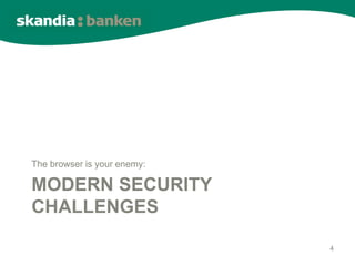 The browser is your enemy:

MODERN SECURITY
CHALLENGES

                             4
 