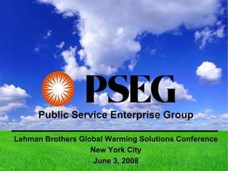 Public Service Enterprise Group

Lehman Brothers Global Warming Solutions Conference
                   New York City
                    June 3, 2008
 