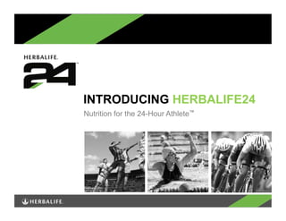 INTRODUCING HERBALIFE24
Nutrition for the 24-Hour Athlete™
 