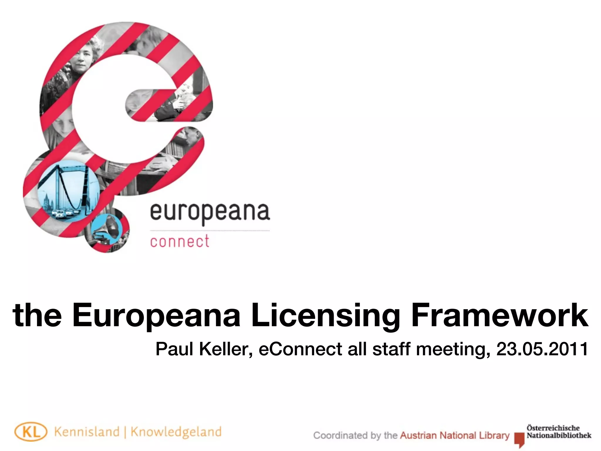 the Europeana Licensing Framework
        Paul Keller, eConnect all staff meeting, 23.05.2011
 