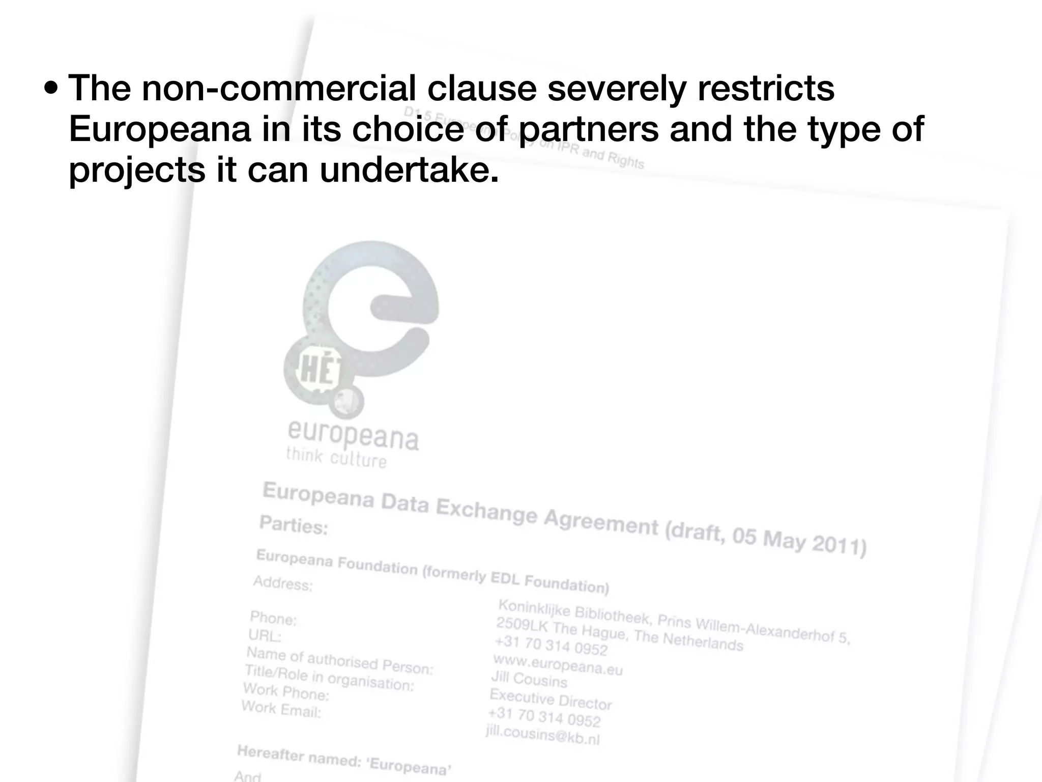 • The non-commercial clause severely restricts
  Europeana in its choice of partners and the type of
  projects it can undertake.
 